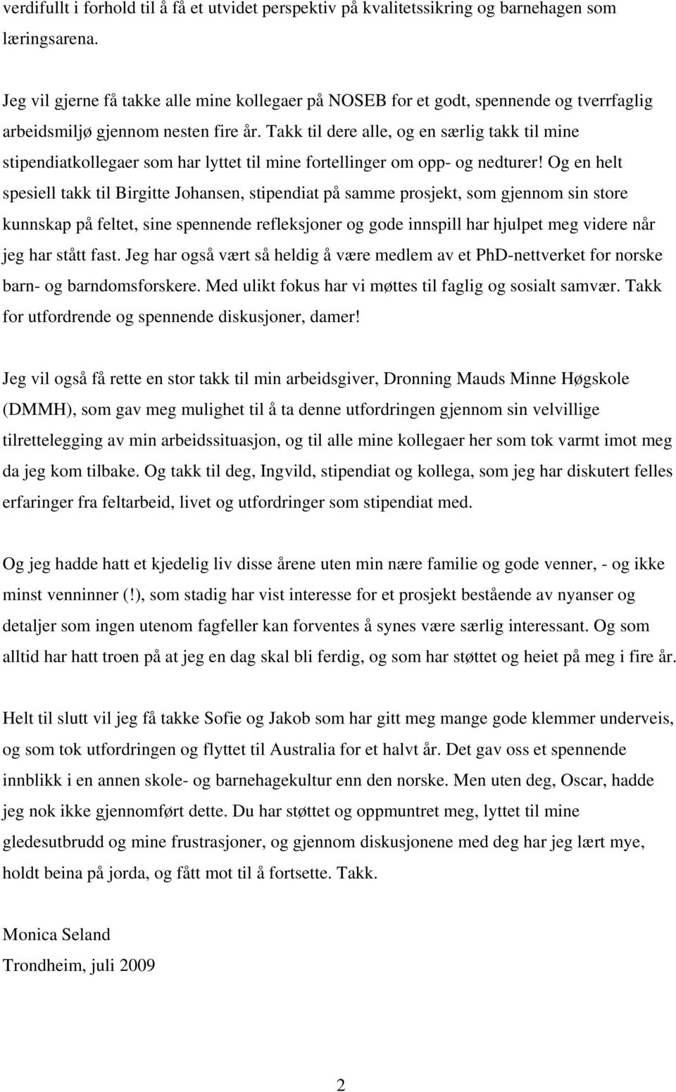 Takk til dere alle, og en særlig takk til mine stipendiatkollegaer som har lyttet til mine fortellinger om opp- og nedturer!