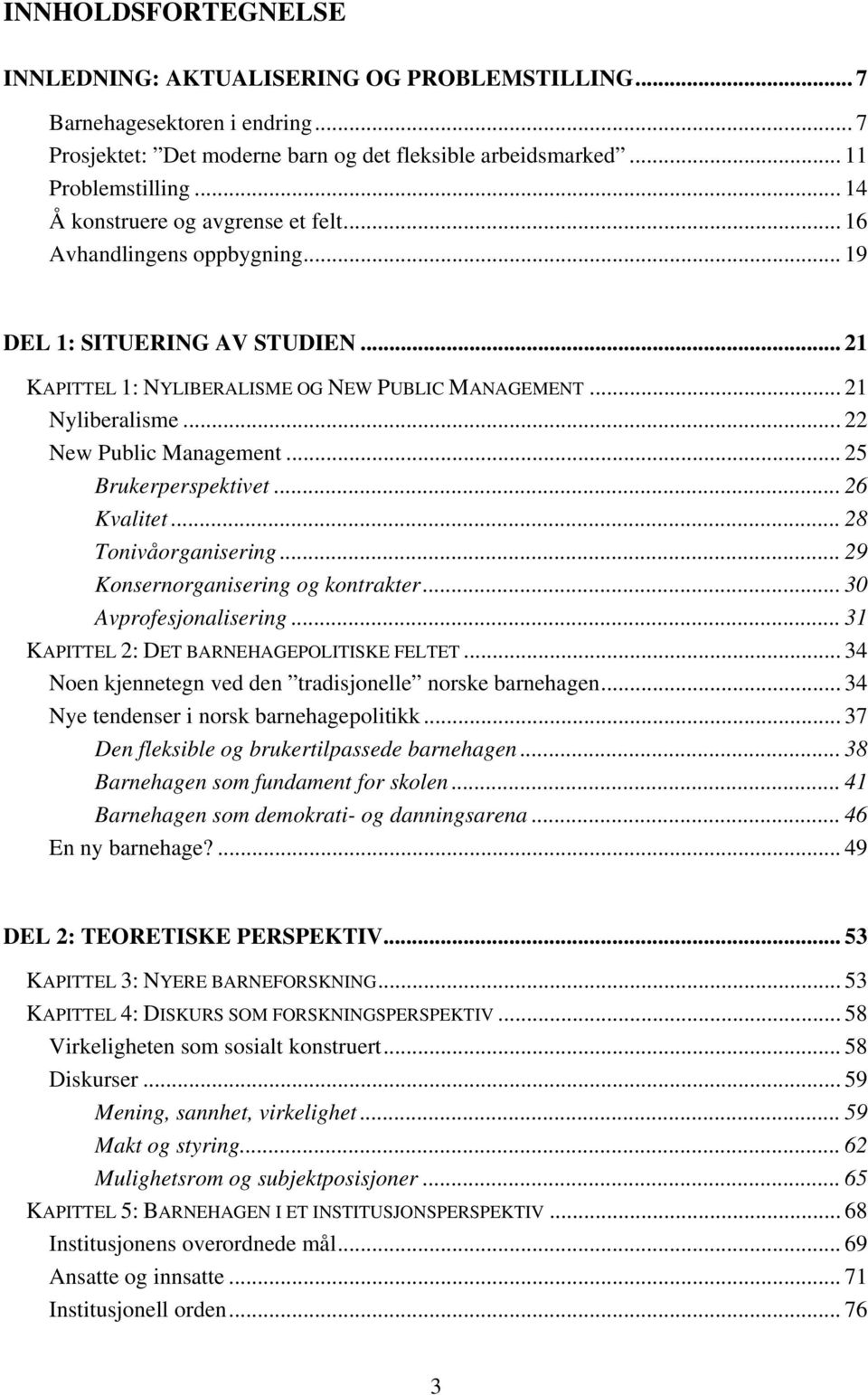 .. 22 New Public Management... 25 Brukerperspektivet... 26 Kvalitet... 28 Tonivåorganisering... 29 Konsernorganisering og kontrakter... 30 Avprofesjonalisering.