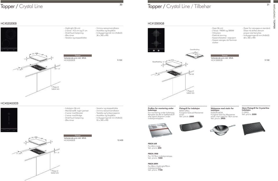 - Dyser for naturgass er standard. Disse må skiftes dersom propan skal benyttes 60 x 340 x 490 MATLAGING / TOPPER Gasstilkobling HC452020EB 9.100 Gasstilkobling HC412000GB 9.
