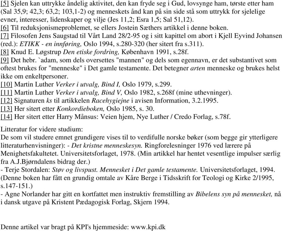 [7] Filosofen Jens Saugstad til Vårt Land 28/2-95 og i sitt kapittel om abort i Kjell Eyvind Johansen (red.): ETIKK - en innføring, Oslo 1994, s.280-320 (her sitert fra s.311). [8] Knud E.