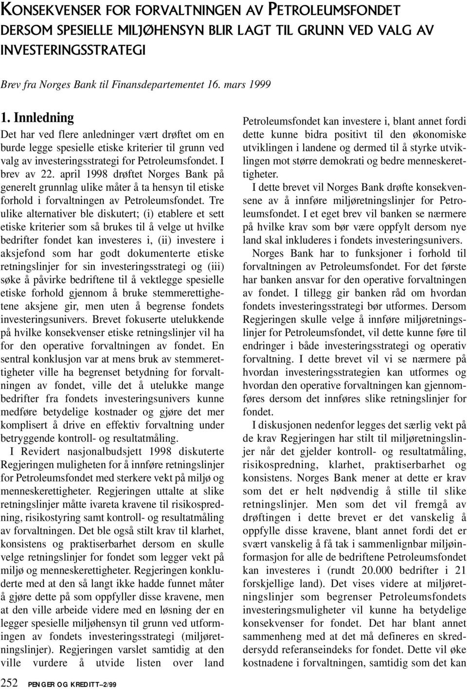 april 1998 drøftet Norges Bank på generelt grunnlag ulike måter å ta hensyn til etiske forhold i forvaltningen av Petroleumsfondet.