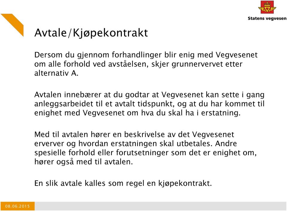 Avtalen innebærer at du godtar at Vegvesenet kan sette i gang anleggsarbeidet til et avtalt tidspunkt, og at du har kommet til enighet med