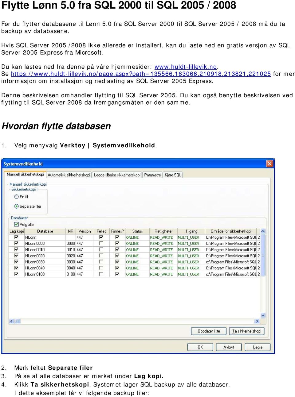 huldt-lillevik.no. Se https://www.huldt-lillevik.no/page.aspx?path=135566,163066,210918,213821,221025 for mer informasjon om installasjon og nedlasting av SQL Server 2005 Express.