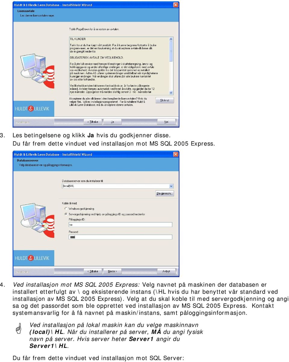 2005 Express). Velg at du skal koble til med servergodkjenning og angi sa og det passordet som ble opprettet ved installasjon av MS SQL 2005 Express.