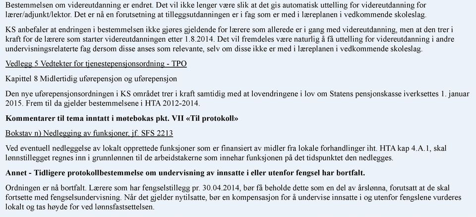 KS anbefaler at endringen i bestemmelsen ikke gjøres gjeldende for lærere som allerede er i gang med videreutdanning, men at den trer i kraft for de lærere som starter videreutdanningen etter 1.8.