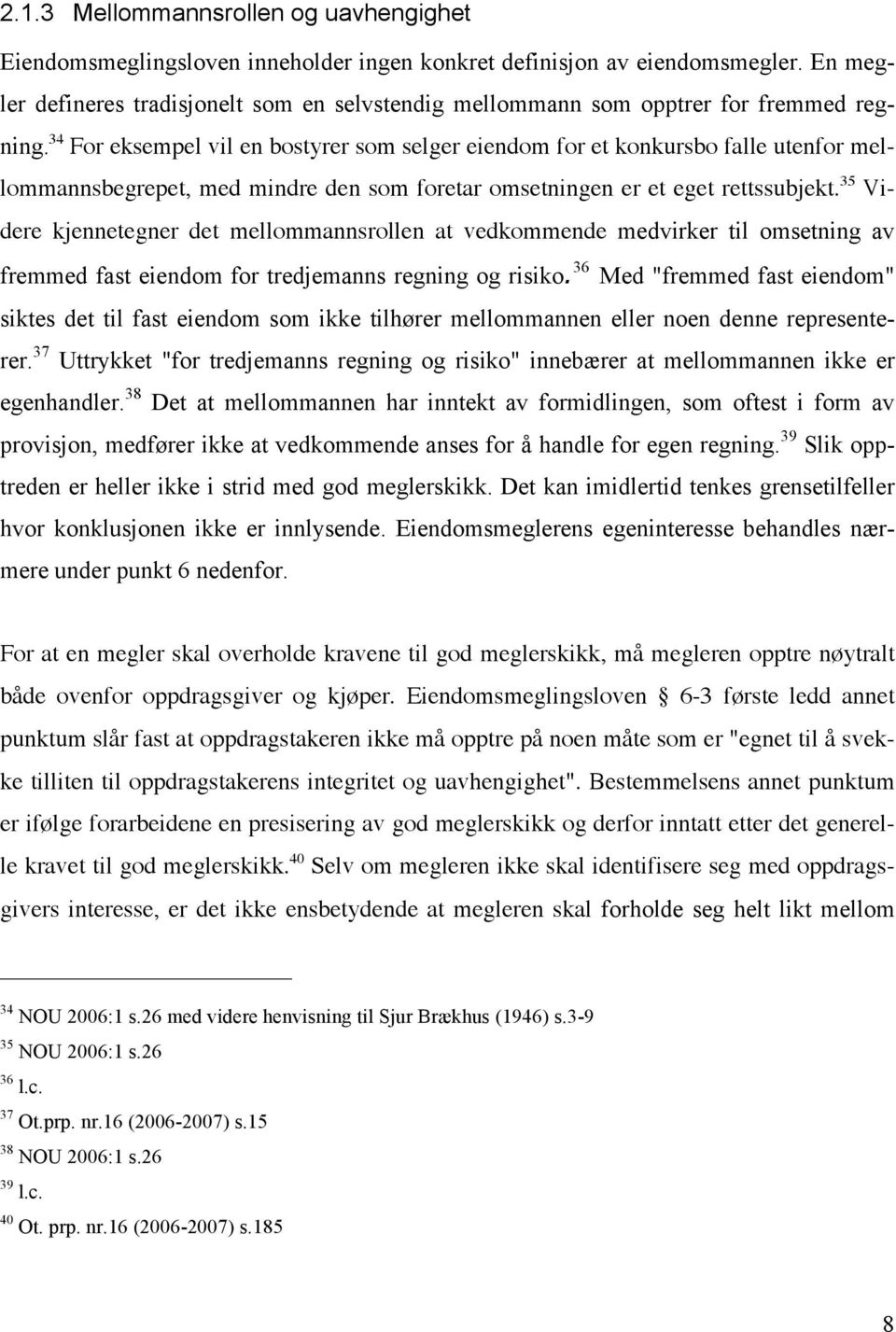 34 For eksempel vil en bostyrer som selger eiendom for et konkursbo falle utenfor mellommannsbegrepet, med mindre den som foretar omsetningen er et eget rettssubjekt.