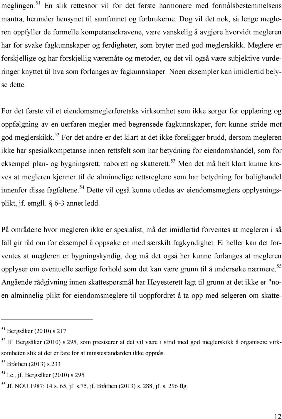 Meglere er forskjellige og har forskjellig væremåte og metoder, og det vil også være subjektive vurderinger knyttet til hva som forlanges av fagkunnskaper. Noen eksempler kan imidlertid belyse dette.