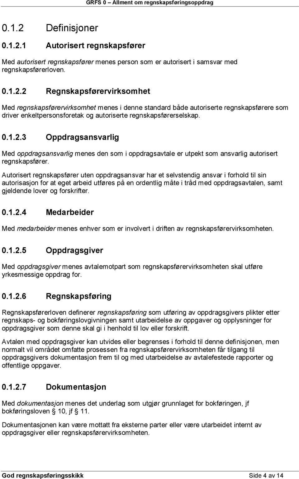 Autorisert regnskapsfører uten oppdragsansvar har et selvstendig ansvar i forhold til sin autorisasjon for at eget arbeid utføres på en ordentlig måte i tråd med oppdragsavtalen, samt gjeldende lover