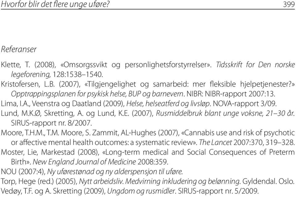 , Veenstra og Daatland (2009), Helse, helseatferd og livsløp. NOVA-rapport 3/09. Lund, M.K.Ø, Skretting, A. og Lund, K.E. (2007), Rusmiddelbruk blant unge voksne, 21 30 år. SIRUS-rapport nr. 8/2007.
