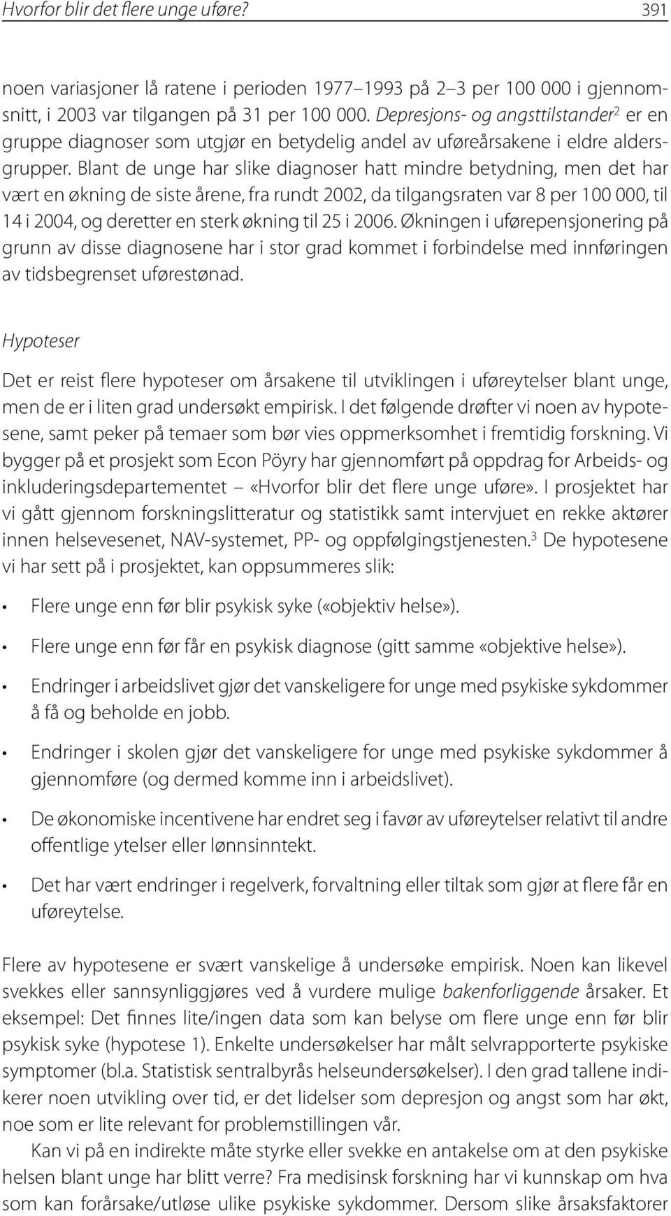 Blant de unge har slike diagnoser hatt mindre betydning, men det har vært en økning de siste årene, fra rundt 2002, da tilgangsraten var 8 per 100 000, til 14 i 2004, og deretter en sterk økning til