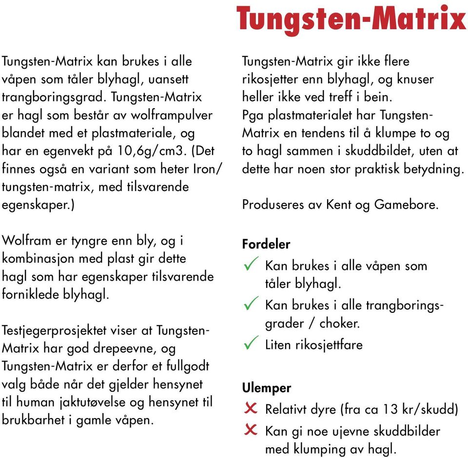 (Det finnes også en variant som heter Iron/ tungsten-matrix, med tilsvarende egenskaper.