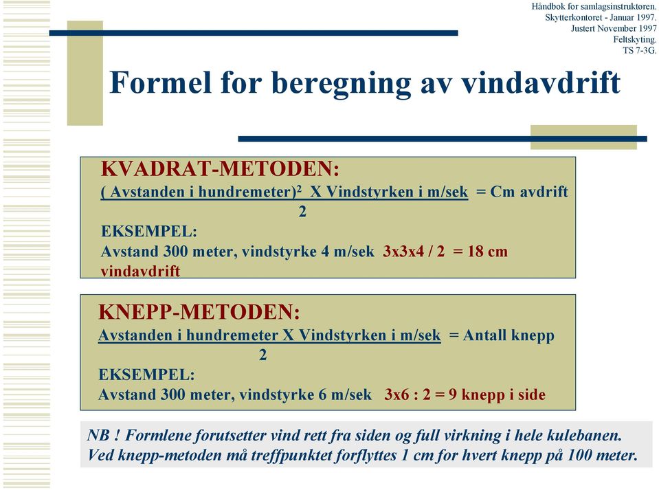 vindstyrke m/sek 3x3x / = 18 cm vindavdrift KNEPP-METODEN: Avstanden i hundremeter X Vindstyrken i m/sek = Antall knepp EKSEMPEL: Avstand 300 meter,