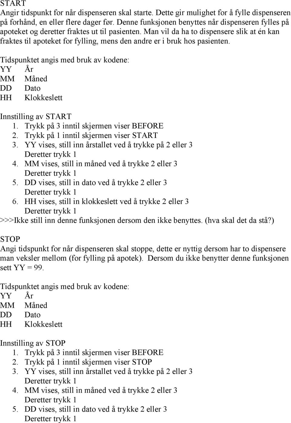 Man vil da ha to dispensere slik at én kan fraktes til apoteket for fylling, mens den andre er i bruk hos pasienten.