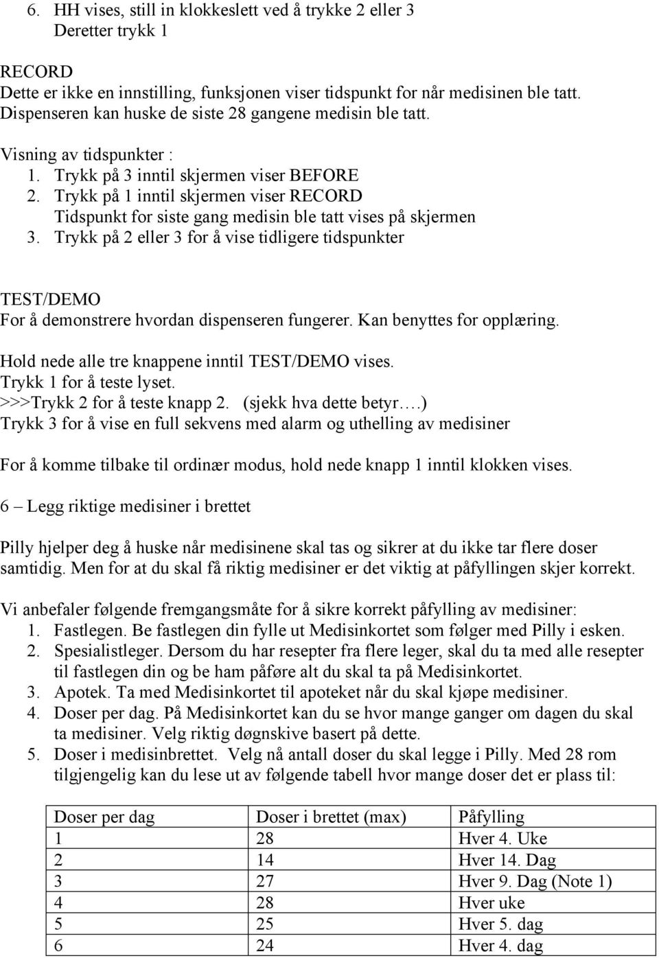 Trykk på 2 eller 3 for å vise tidligere tidspunkter TEST/DEMO For å demonstrere hvordan dispenseren fungerer. Kan benyttes for opplæring. Hold nede alle tre knappene inntil TEST/DEMO vises.