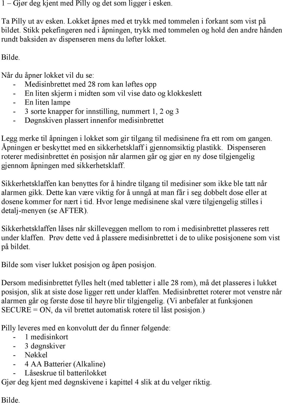 Når du åpner lokket vil du se: - Medisinbrettet med 28 rom kan løftes opp - En liten skjerm i midten som vil vise dato og klokkeslett - En liten lampe - 3 sorte knapper for innstilling, nummert 1, 2