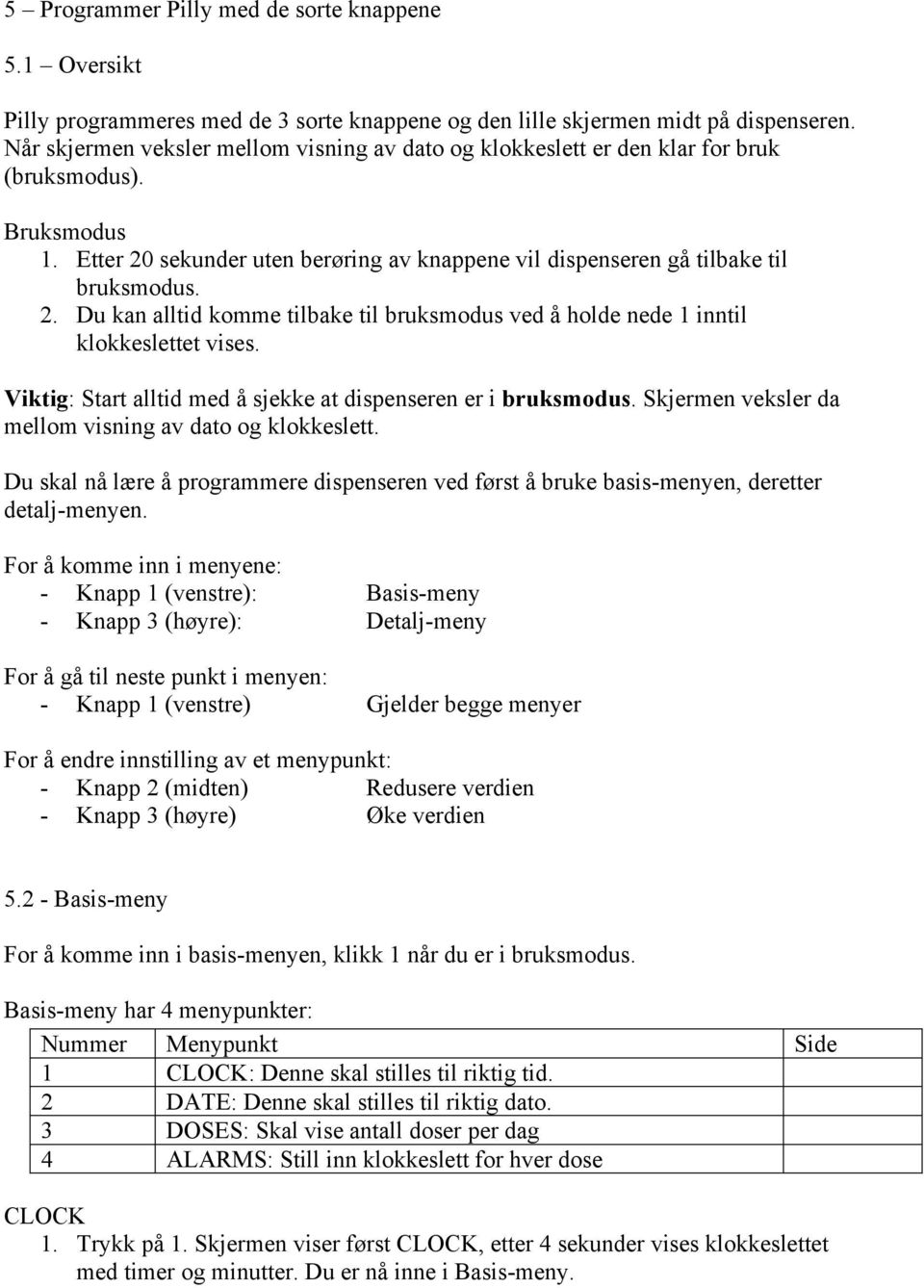 sekunder uten berøring av knappene vil dispenseren gå tilbake til bruksmodus. 2. Du kan alltid komme tilbake til bruksmodus ved å holde nede 1 inntil klokkeslettet vises.