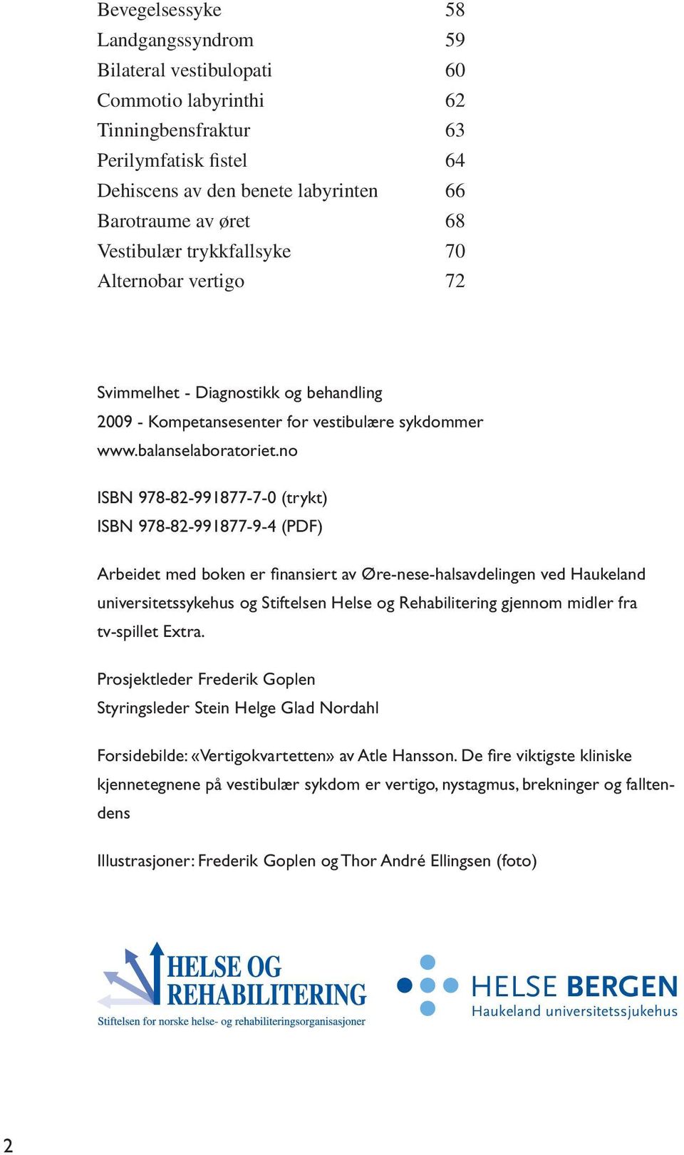 no ISBN 978-82-991877-7-0 (trykt) ISBN 978-82-991877-9-4 (PDF) Arbeidet med boken er finansiert av Øre-nese-halsavdelingen ved Haukeland universitetssykehus og Stiftelsen Helse og Rehabilitering