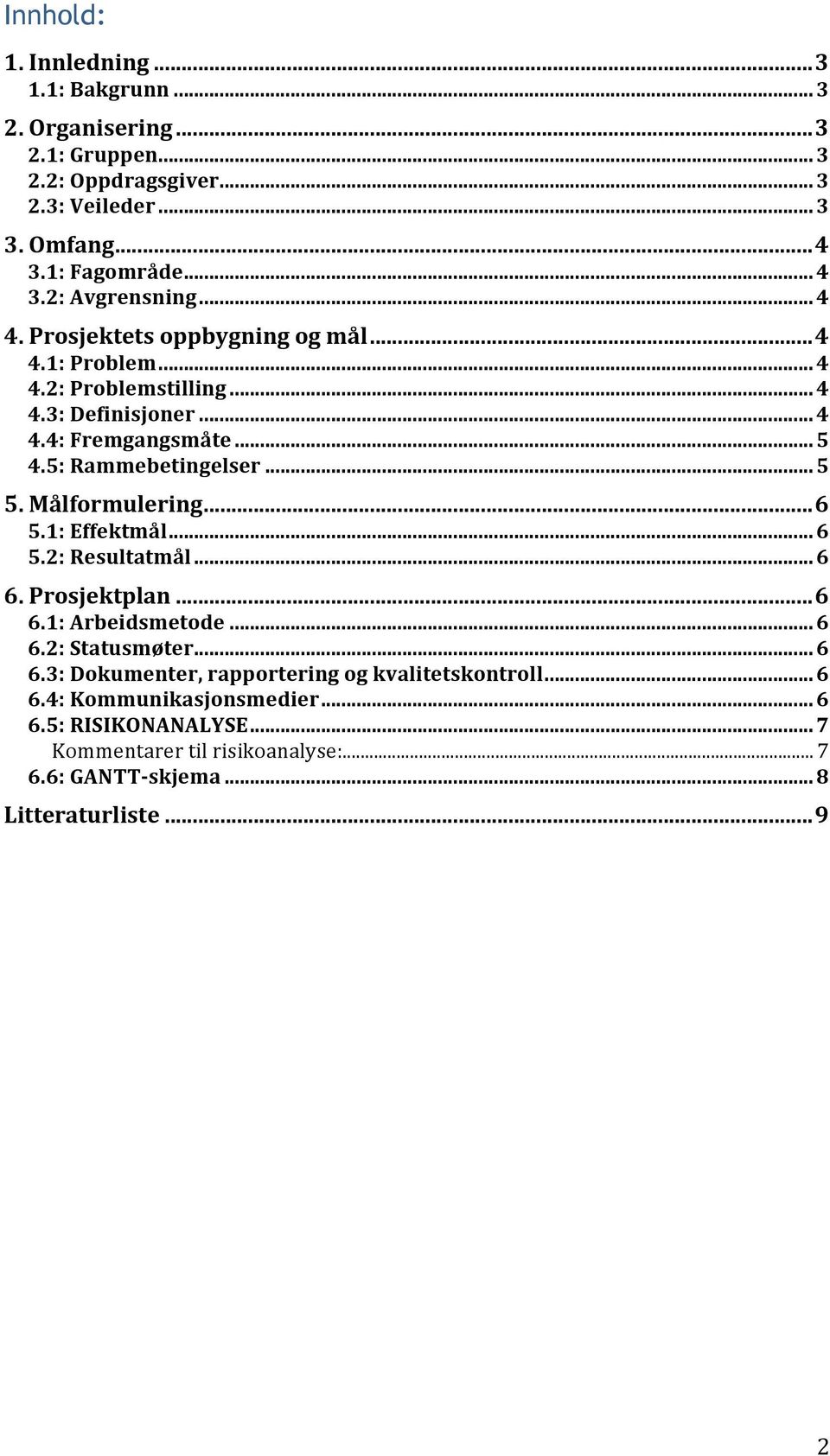 Målformulering... 6 5.1: Effektmål... 6 5.2: Resultatmål... 6 6. Prosjektplan... 6 6.1: Arbeidsmetode... 6 6.2: Statusmøter... 6 6.3: Dokumenter, rapportering og kvalitetskontroll.