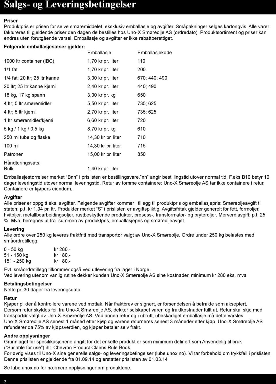 Følgende satser gjelder: Emballasje Emballasjekode 1000 ltr container (IBC) 1,70 kr pr. liter 110 1/1 fat 1,70 kr pr. liter 0 1/4 fat; ltr; 25 ltr kanne 3,00 kr pr.