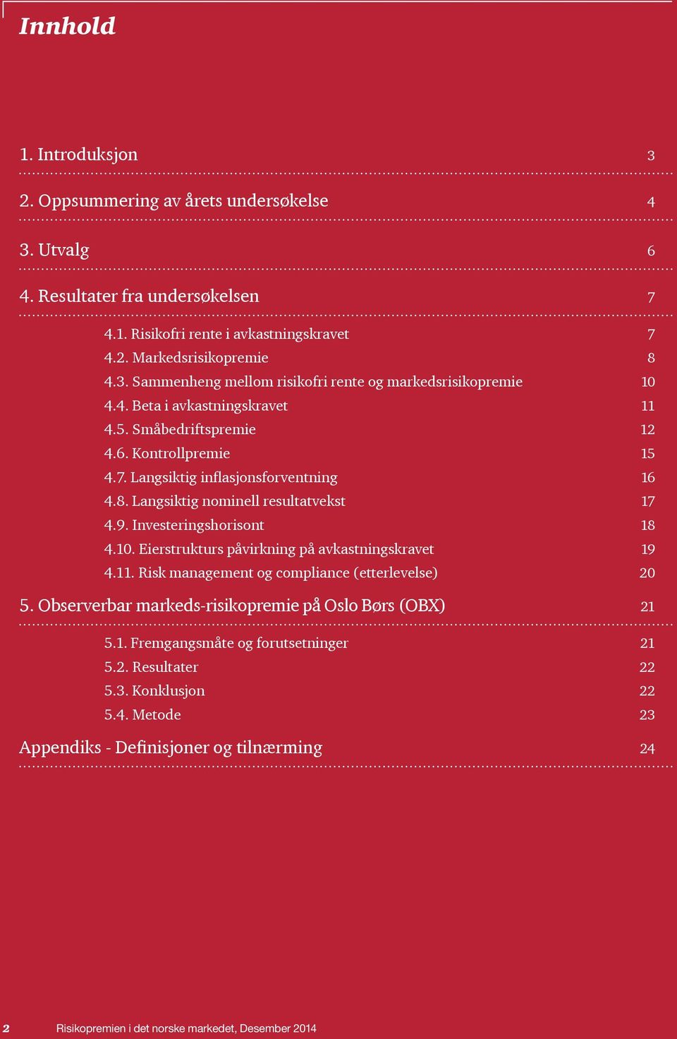 Eierstrukturs påvirkning på avkastningskravet 19 4.11. Risk management og compliance (etterlevelse) 20 5. Observerbar markeds-risikopremie på Oslo Børs (OBX) 21 5.1. Fremgangsmåte og forutsetninger 21 5.