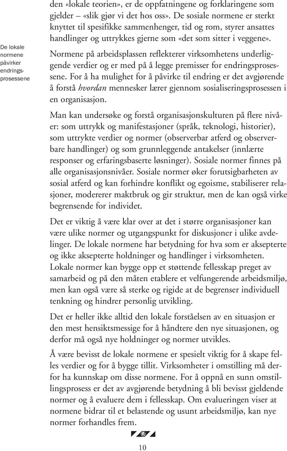 Normene på arbeidsplassen reflekterer virksomhetens underliggende verdier og er med på å legge premisser for endringsprosessene.