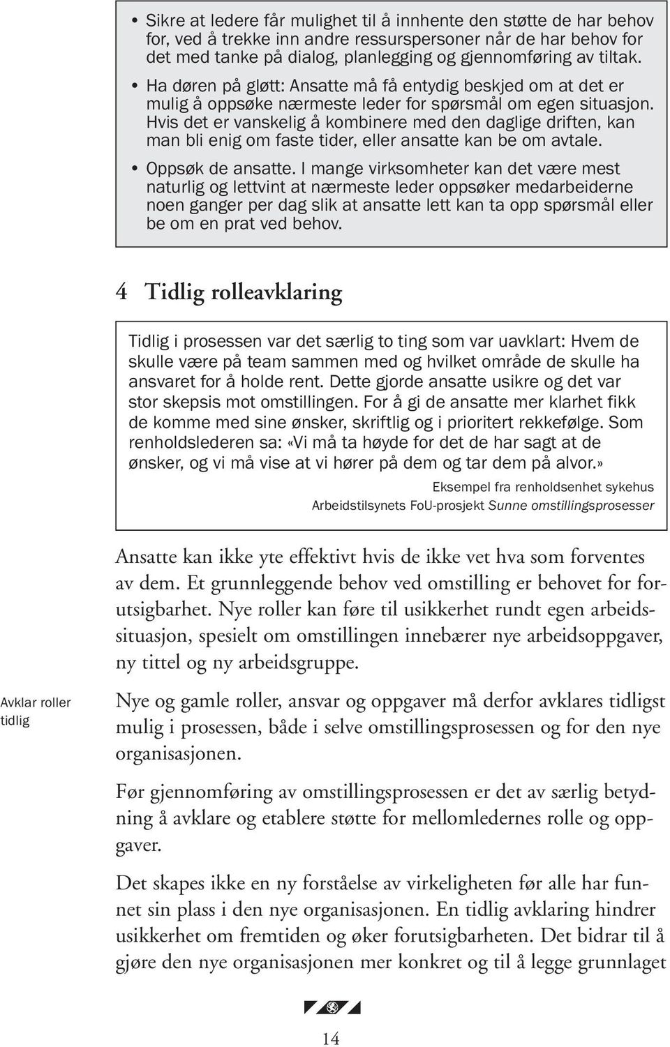 Hvis det er vanskelig å kombinere med den daglige driften, kan man bli enig om faste tider, eller ansatte kan be om avtale. Oppsøk de ansatte.