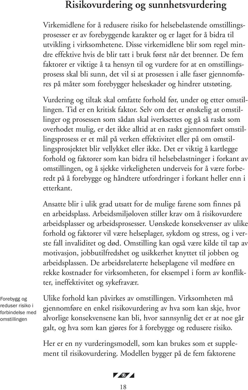 De fem faktorer er viktige å ta hensyn til og vurdere for at en omstillingsprosess skal bli sunn, det vil si at prosessen i alle faser gjennomføres på måter som forebygger helseskader og hindrer