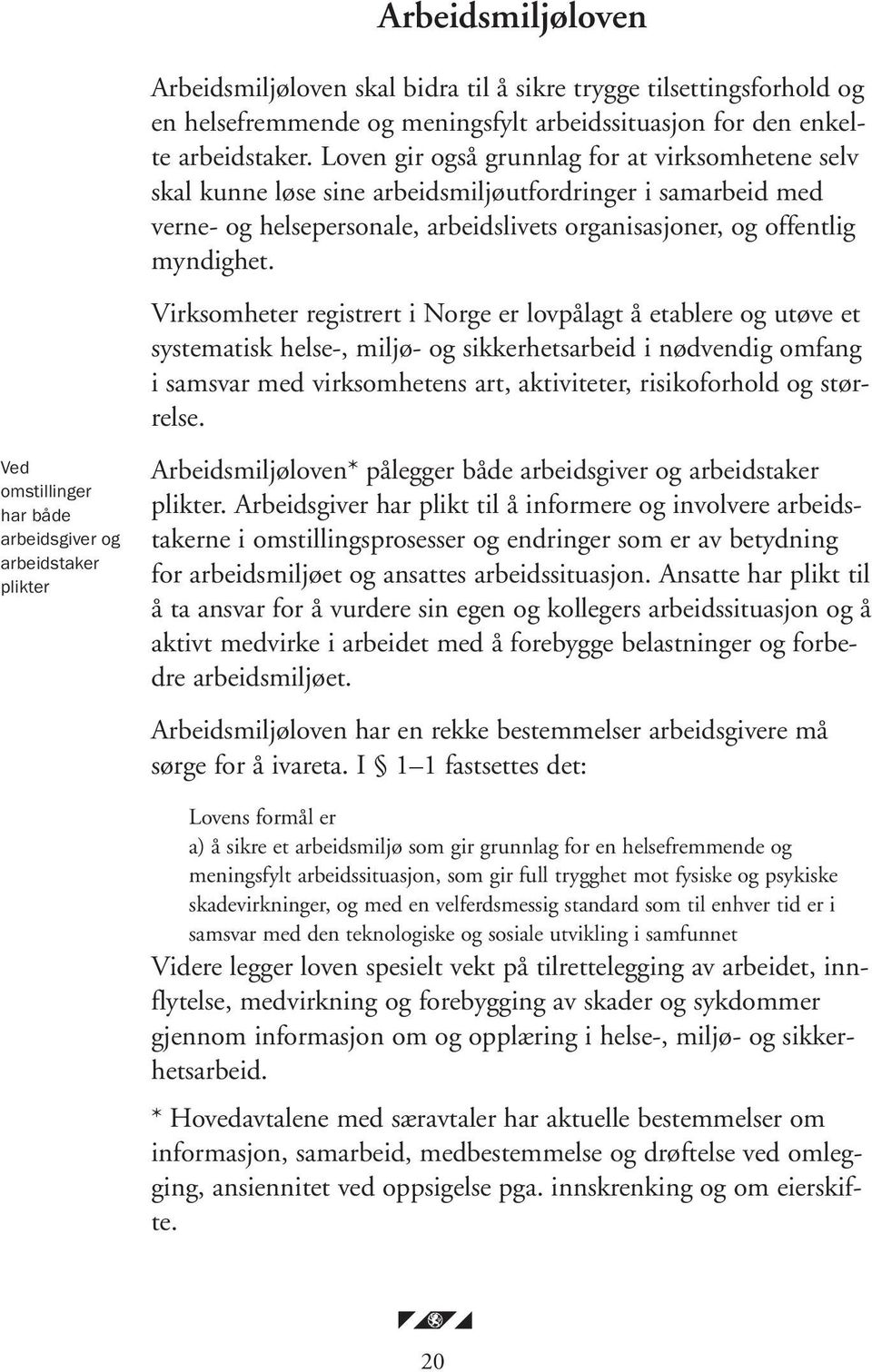 Virksomheter registrert i Norge er lovpålagt å etablere og utøve et systematisk helse-, miljø- og sikkerhetsarbeid i nødvendig omfang i samsvar med virksomhetens art, aktiviteter, risikoforhold og