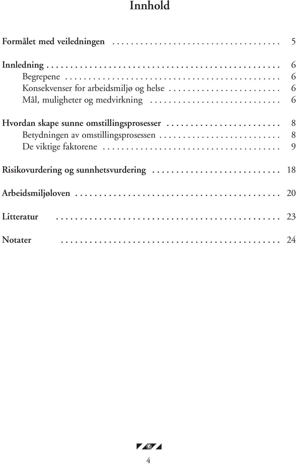 ......................... 8 De viktige faktorene...................................... 9 Risikovurdering og sunnhetsvurdering........................... 18 Arbeidsmiljøloven........................................... 20 Litteratur.