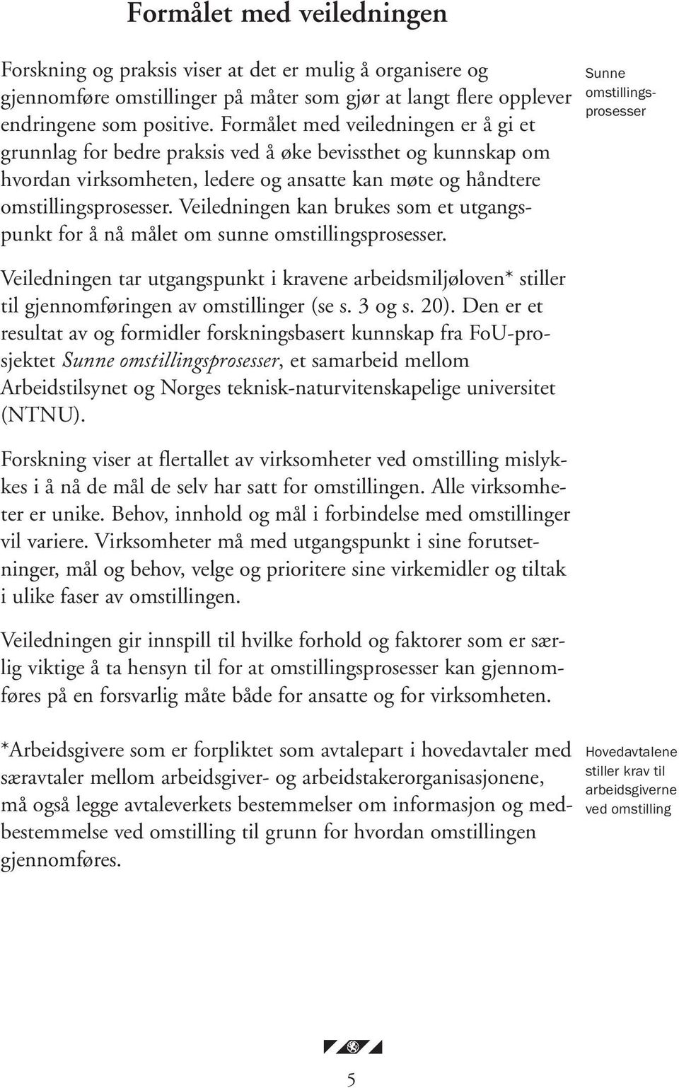 Veiledningen kan brukes som et utgangspunkt for å nå målet om sunne omstillingsprosesser. Veiledningen tar utgangspunkt i kravene arbeidsmiljøloven* stiller til gjennomføringen av omstillinger (se s.