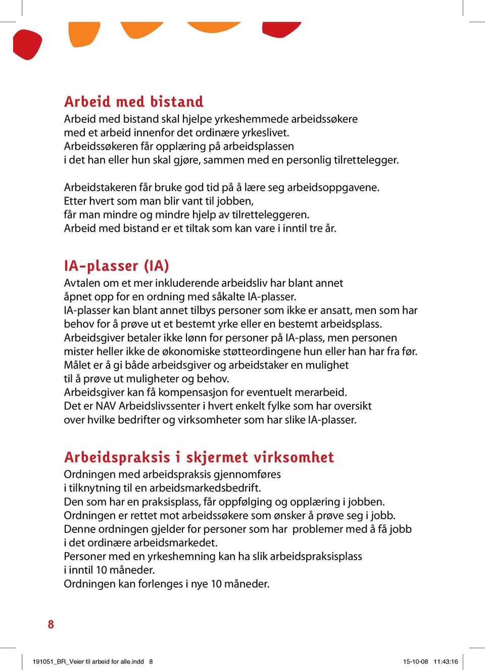 Etter hvert som man blir vant til jobben, får man mindre og mindre hjelp av tilretteleggeren. Arbeid med bistand er et tiltak som kan vare i inntil tre år.