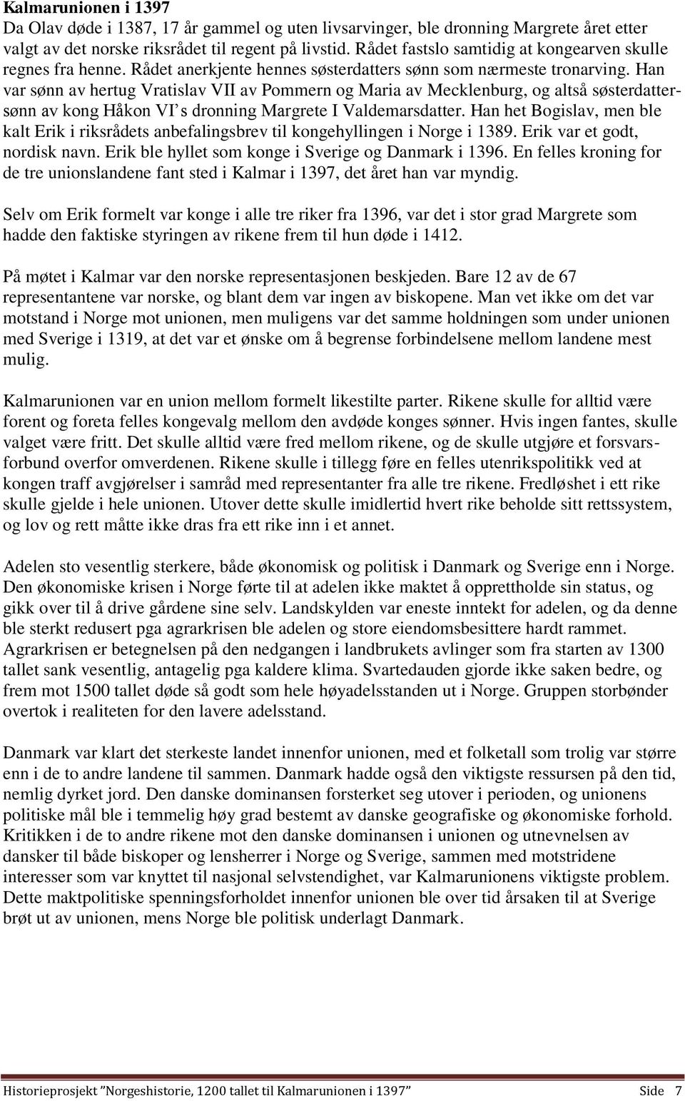 Han var sønn av hertug Vratislav VII av Pommern og Maria av Mecklenburg, og altså søsterdattersønn av kong Håkon VI s dronning Margrete I Valdemarsdatter.