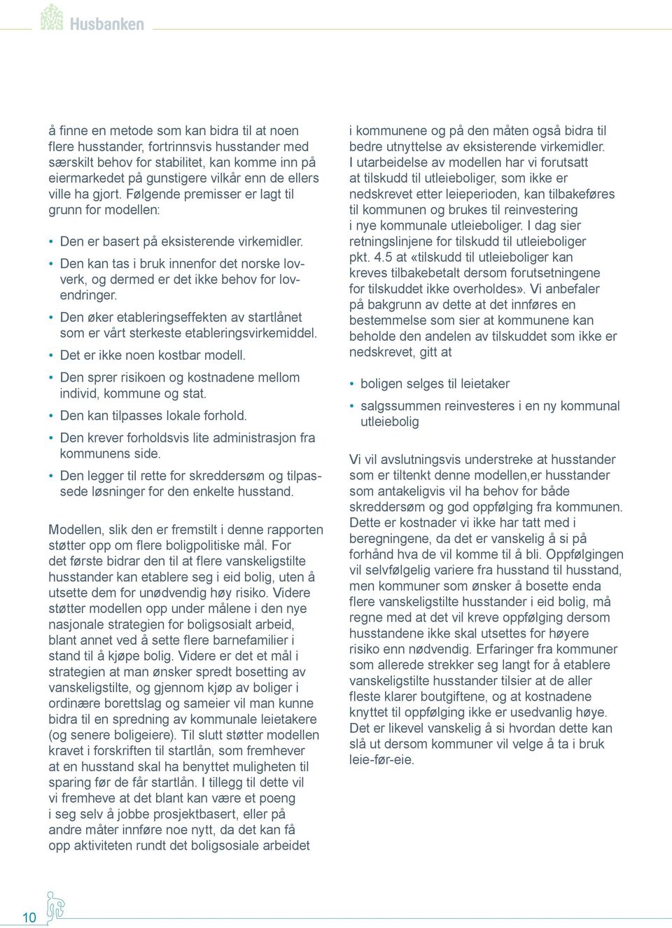 Den øker etableringseffekten av startlånet som er vårt sterkeste etableringsvirkemiddel. Det er ikke noen kostbar modell. Den sprer risikoen og kostnadene mellom individ, kommune og stat.