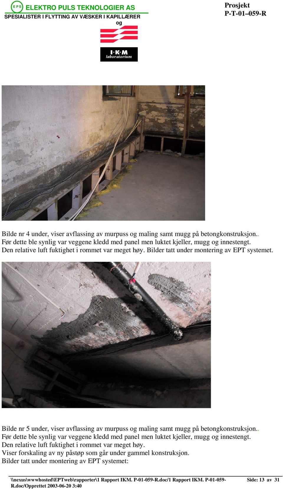 Bilder tatt under montering av EPT systemet. Bilde nr 5 under, viser avflassing av murpuss maling samt mugg på betongkonstruksjon.