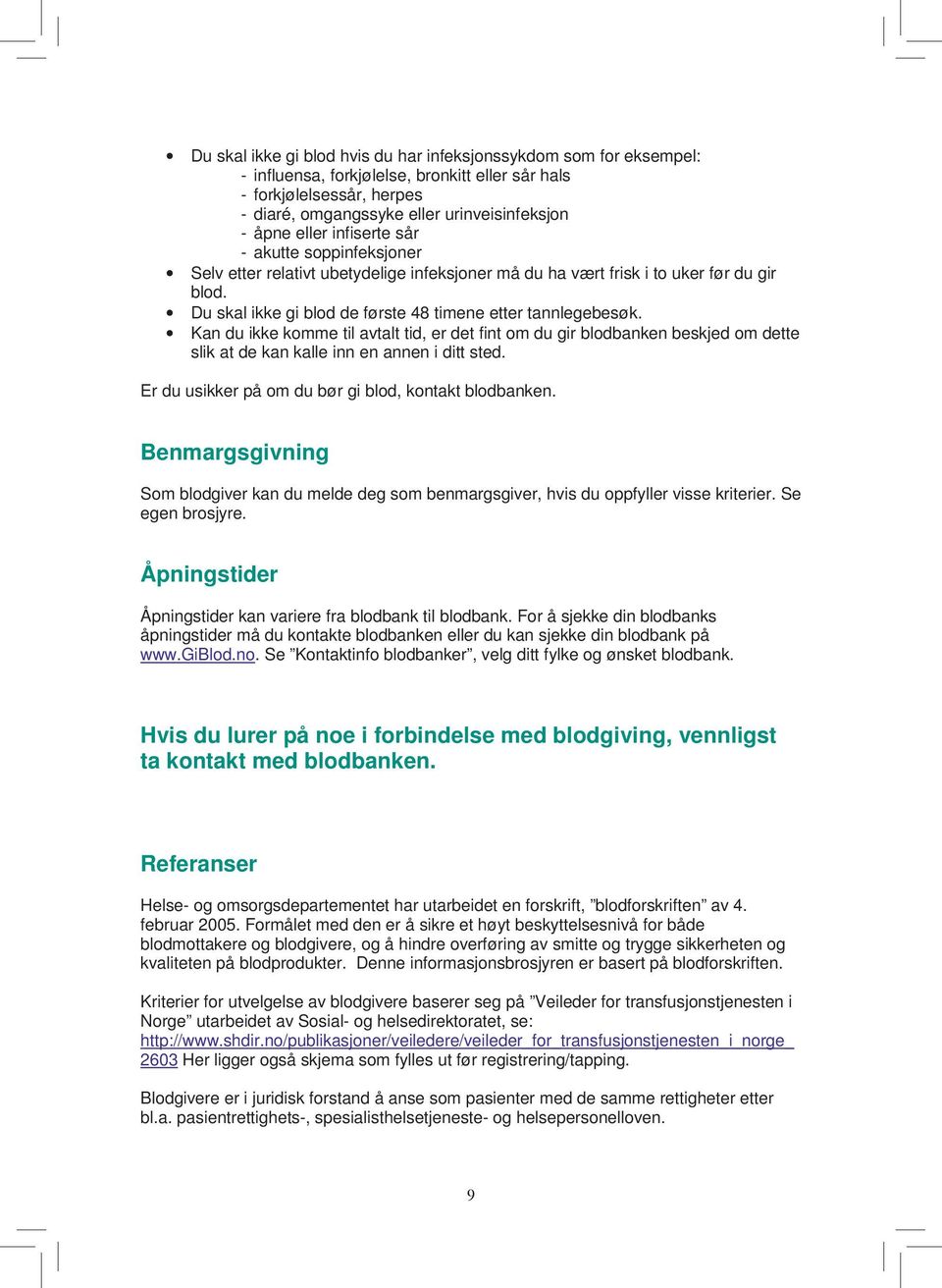 Kan du ikke komme til avtalt tid, er det fint om du gir blodbanken beskjed om dette slik at de kan kalle inn en annen i ditt sted. Er du usikker på om du bør gi blod, kontakt blodbanken.