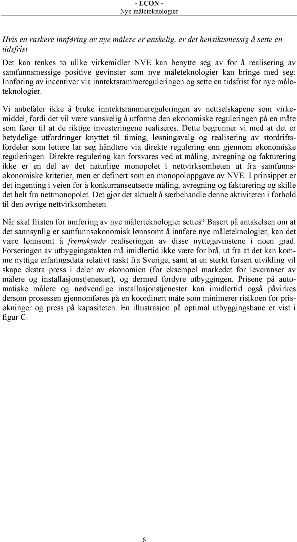 Vi anbefaler ikke å bruke inntektsrammereguleringen av nettselskapene som virkemiddel, fordi det vil være vanskelig å utforme den økonomiske reguleringen på en måte som fører til at de riktige