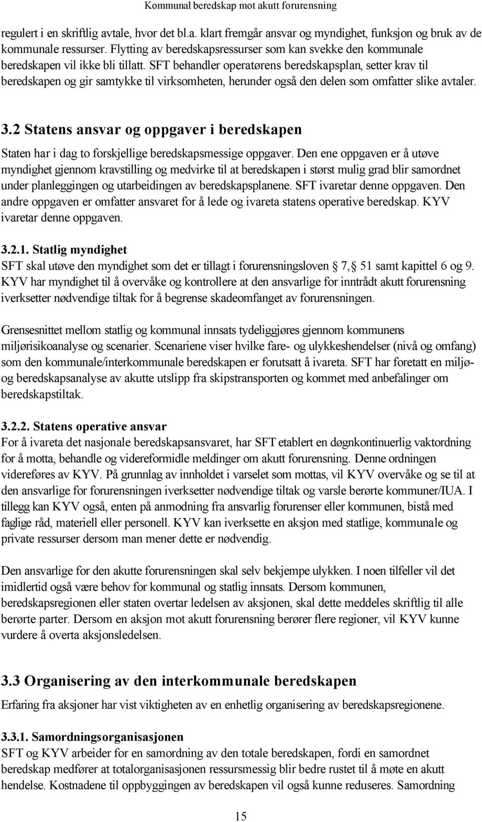 SFT behandler operatørens beredskapsplan, setter krav til beredskapen og gir samtykke til virksomheten, herunder også den delen som omfatter slike avtaler. 3.