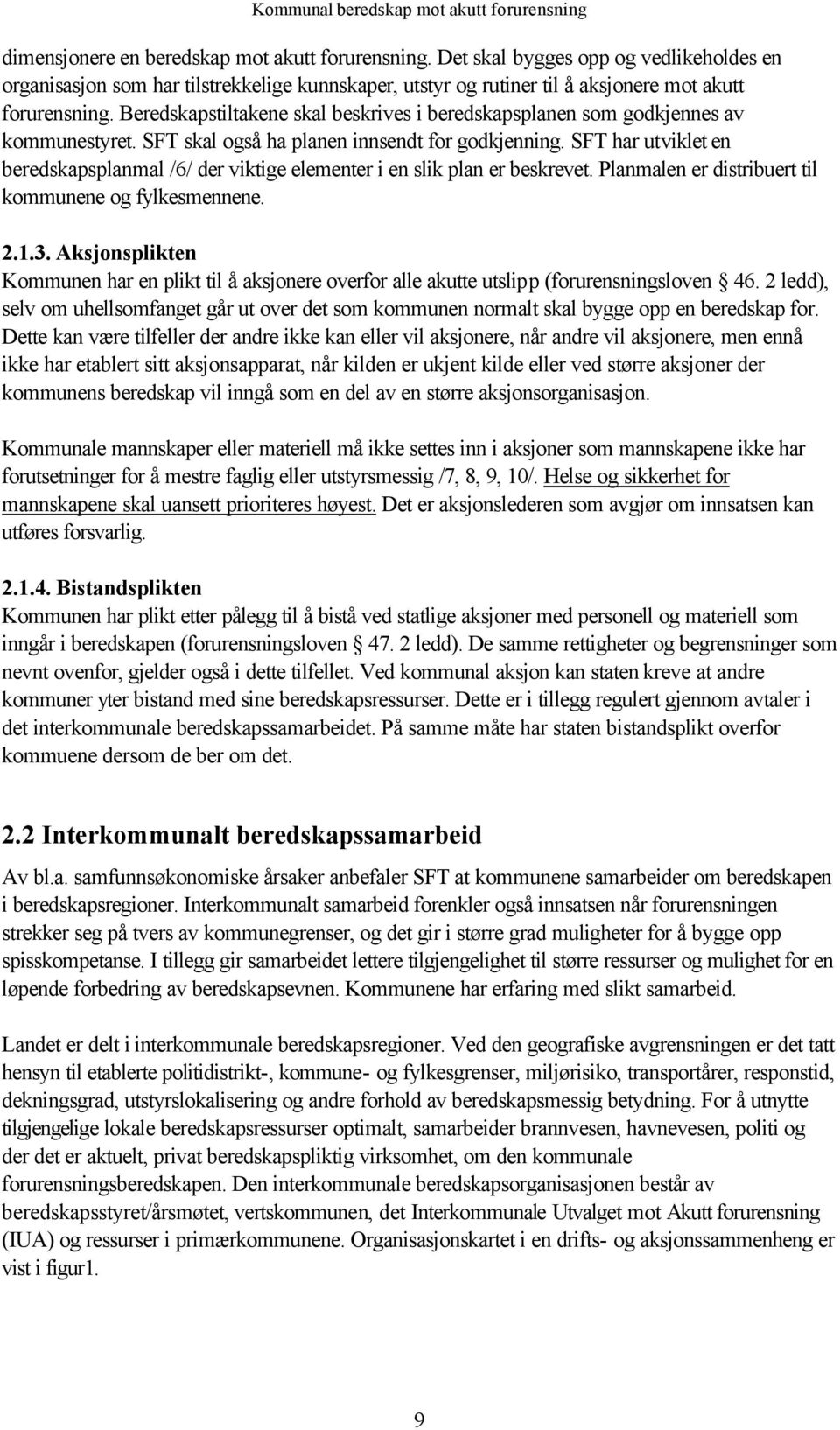 SFT har utviklet en beredskapsplanmal /6/ der viktige elementer i en slik plan er beskrevet. Planmalen er distribuert til kommunene og fylkesmennene. 2.1.3.