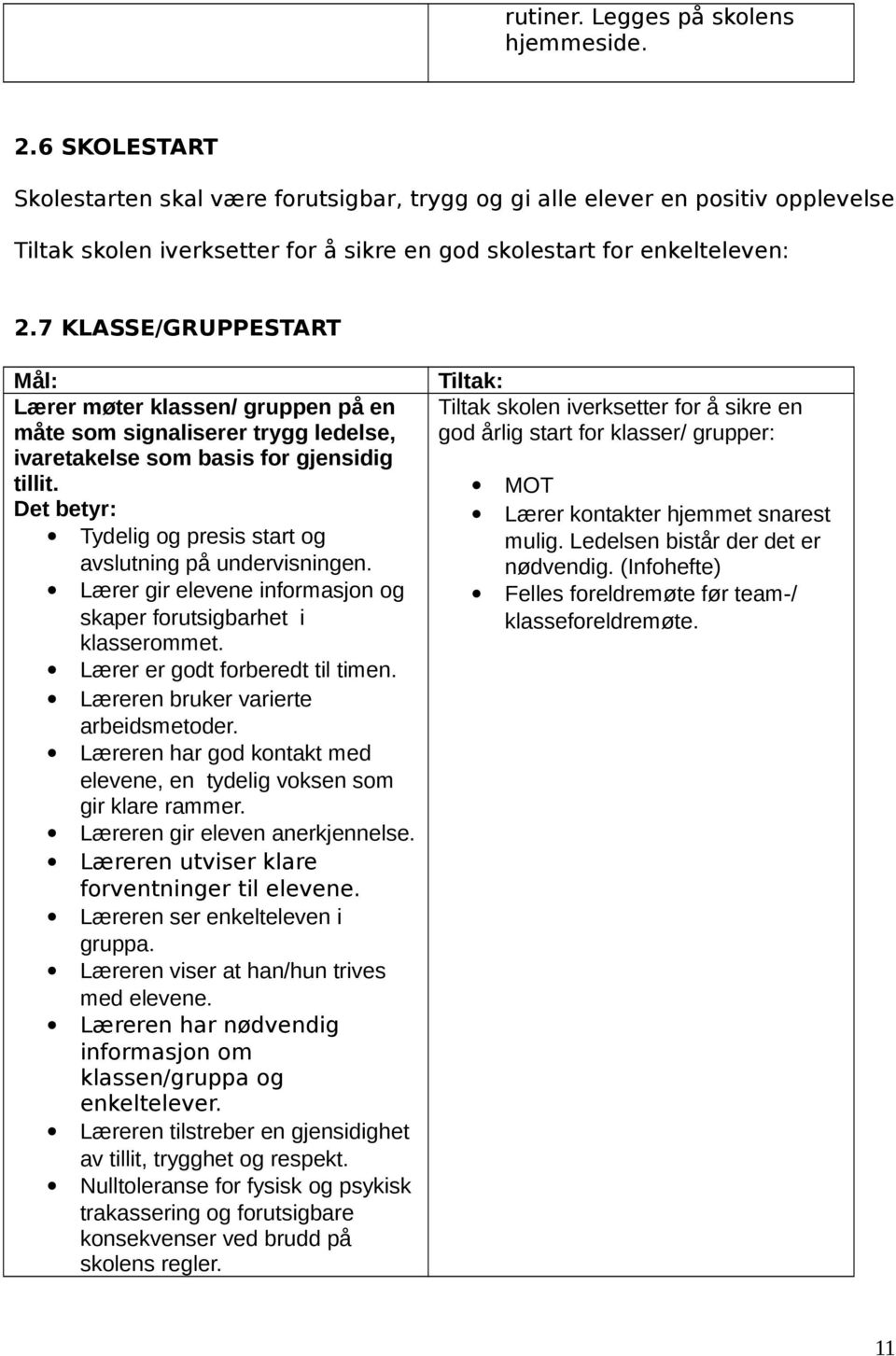 7 KLASSE/GRUPPESTART Mål: Lærer møter klassen/ gruppen på en måte som signaliserer trygg ledelse, ivaretakelse som basis for gjensidig tillit.