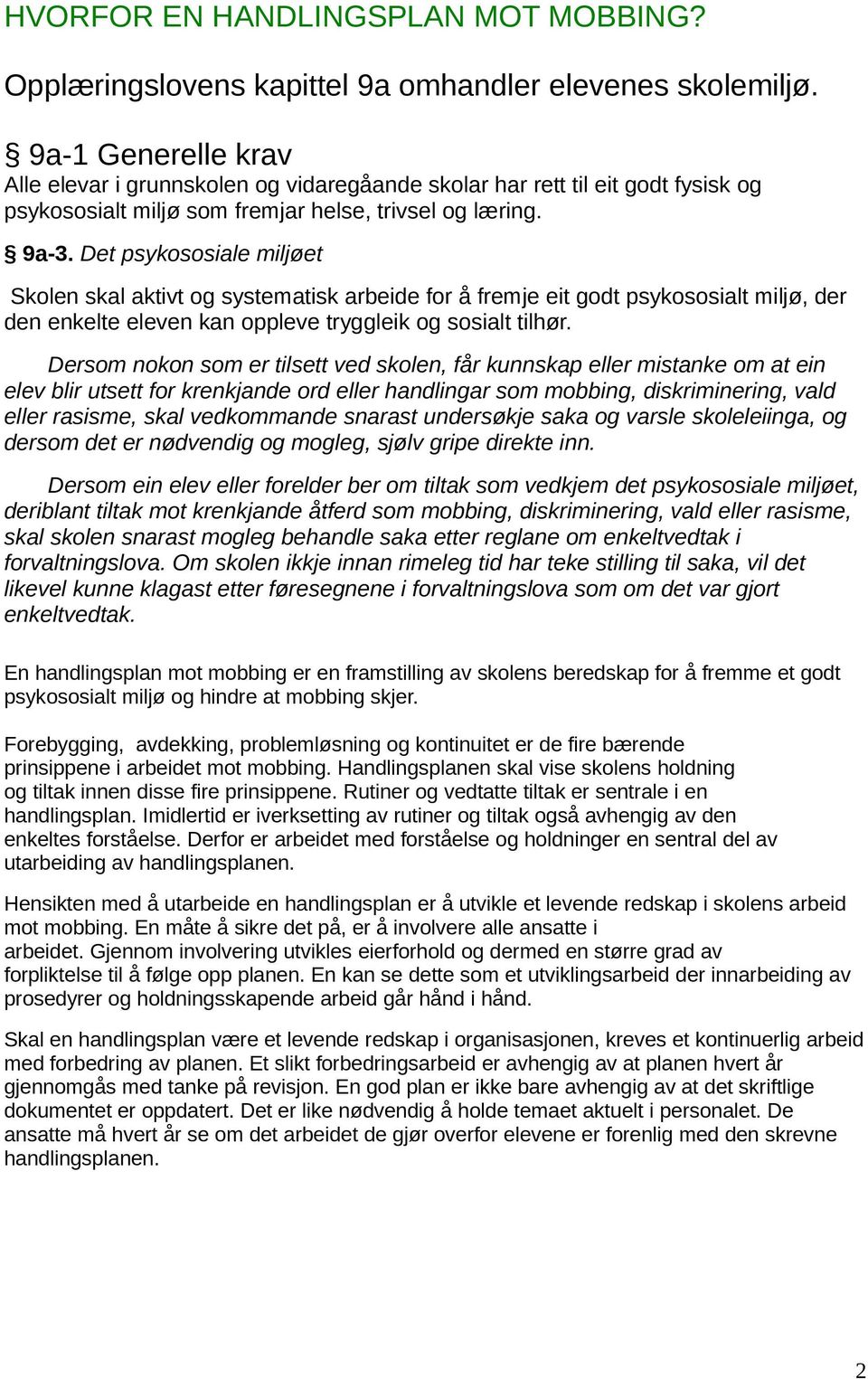 Det psykososiale miljøet Skolen skal aktivt og systematisk arbeide for å fremje eit godt psykososialt miljø, der den enkelte eleven kan oppleve tryggleik og sosialt tilhør.