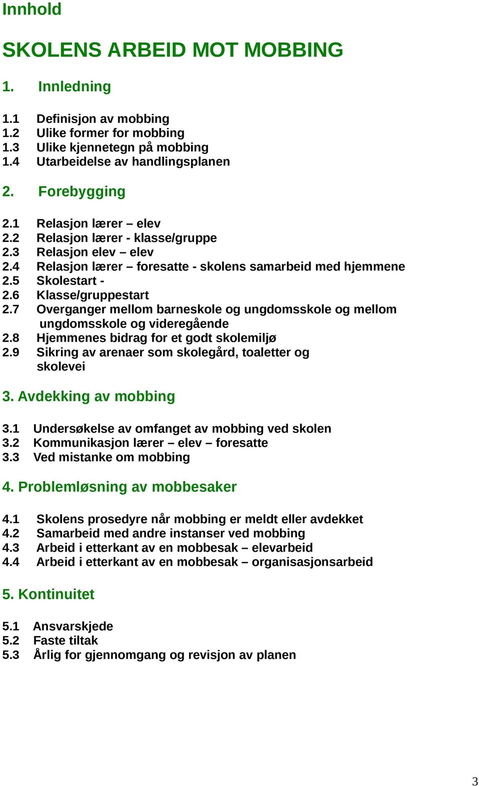 7 Overganger mellom barneskole og ungdomsskole og mellom ungdomsskole og videregående 2.8 Hjemmenes bidrag for et godt skolemiljø 2.9 Sikring av arenaer som skolegård, toaletter og skolevei 3.