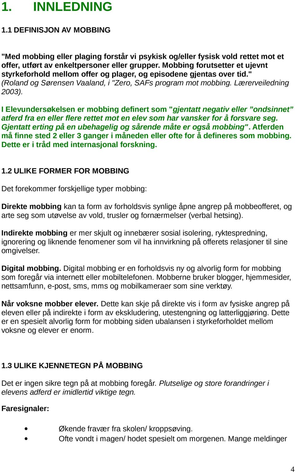 I Elevundersøkelsen er mobbing definert som "gjentatt negativ eller ondsinnet atferd fra en eller flere rettet mot en elev som har vansker for å forsvare seg.