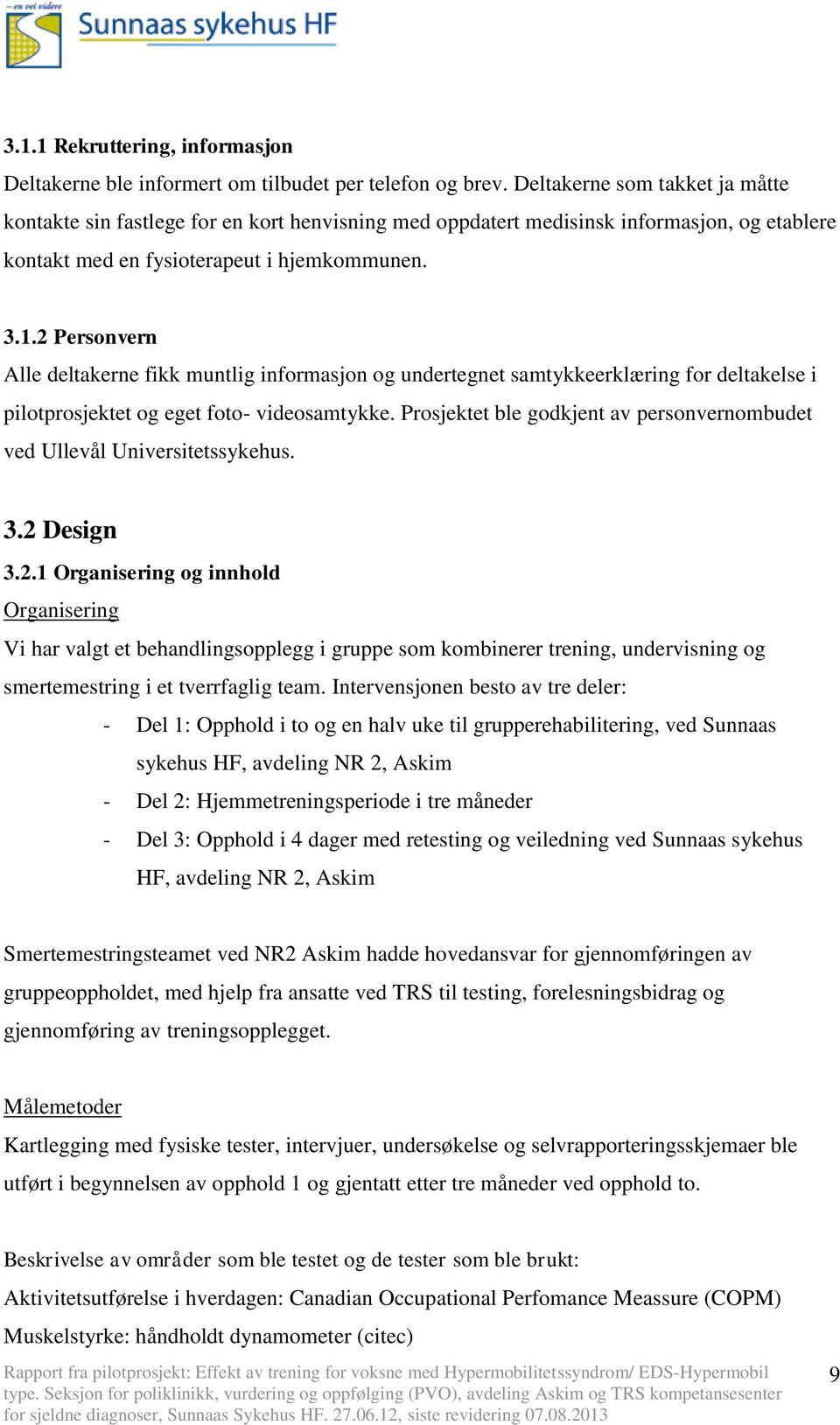 2 Personvern Alle deltakerne fikk muntlig informasjon og undertegnet samtykkeerklæring for deltakelse i pilotprosjektet og eget foto- videosamtykke.