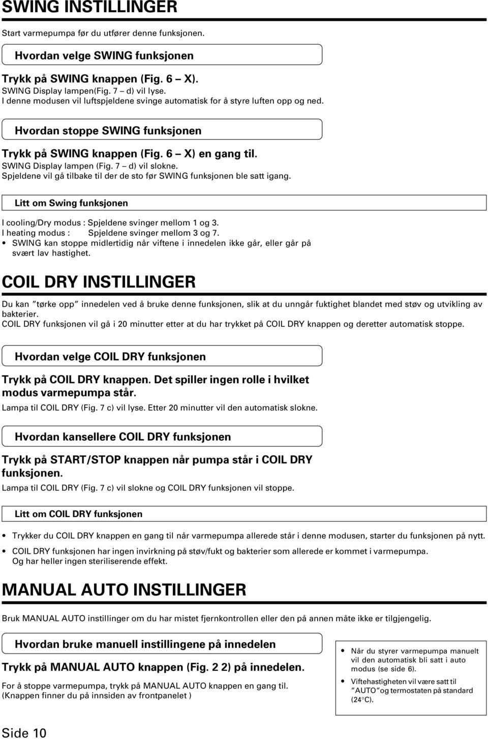 7 d) vil slokne. Spjeldene vil gå tilbake til der de sto før SWING funksjonen ble satt igang. Litt om Swing funksjonen I cooling/dry modus : Spjeldene svinger mellom 1 og 3.