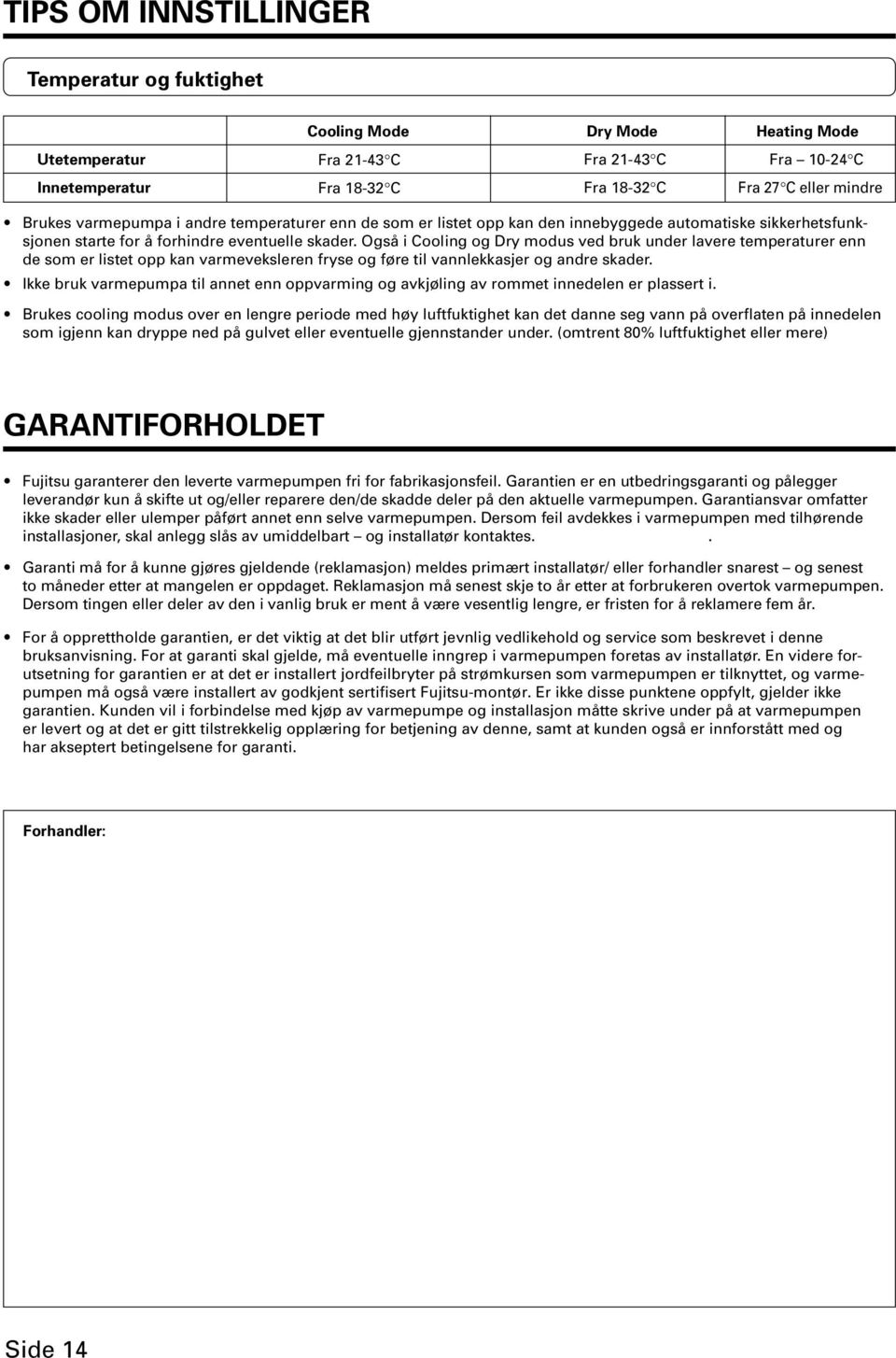 Også i Cooling og Dry modus ved bruk under lavere temperaturer enn de som er listet opp kan varmeveksleren fryse og føre til vannlekkasjer og andre skader.