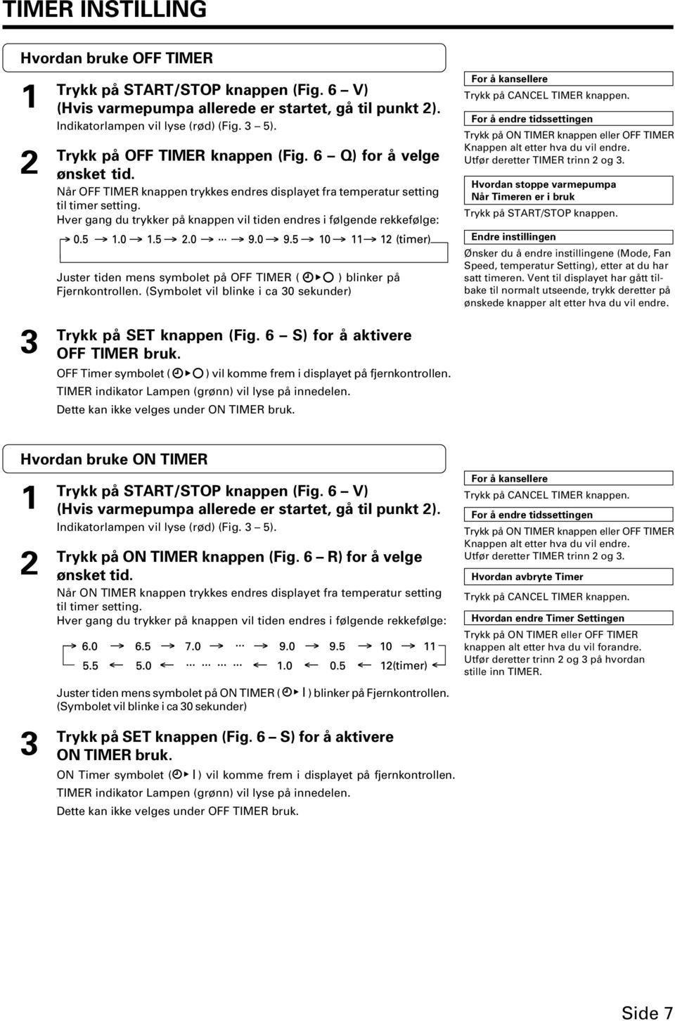 Hver gang du trykker på knappen vil tiden endres i følgende rekkefølge: Juster tiden mens symbolet på OFF TIMER ( ) blinker på Fjernkontrollen.