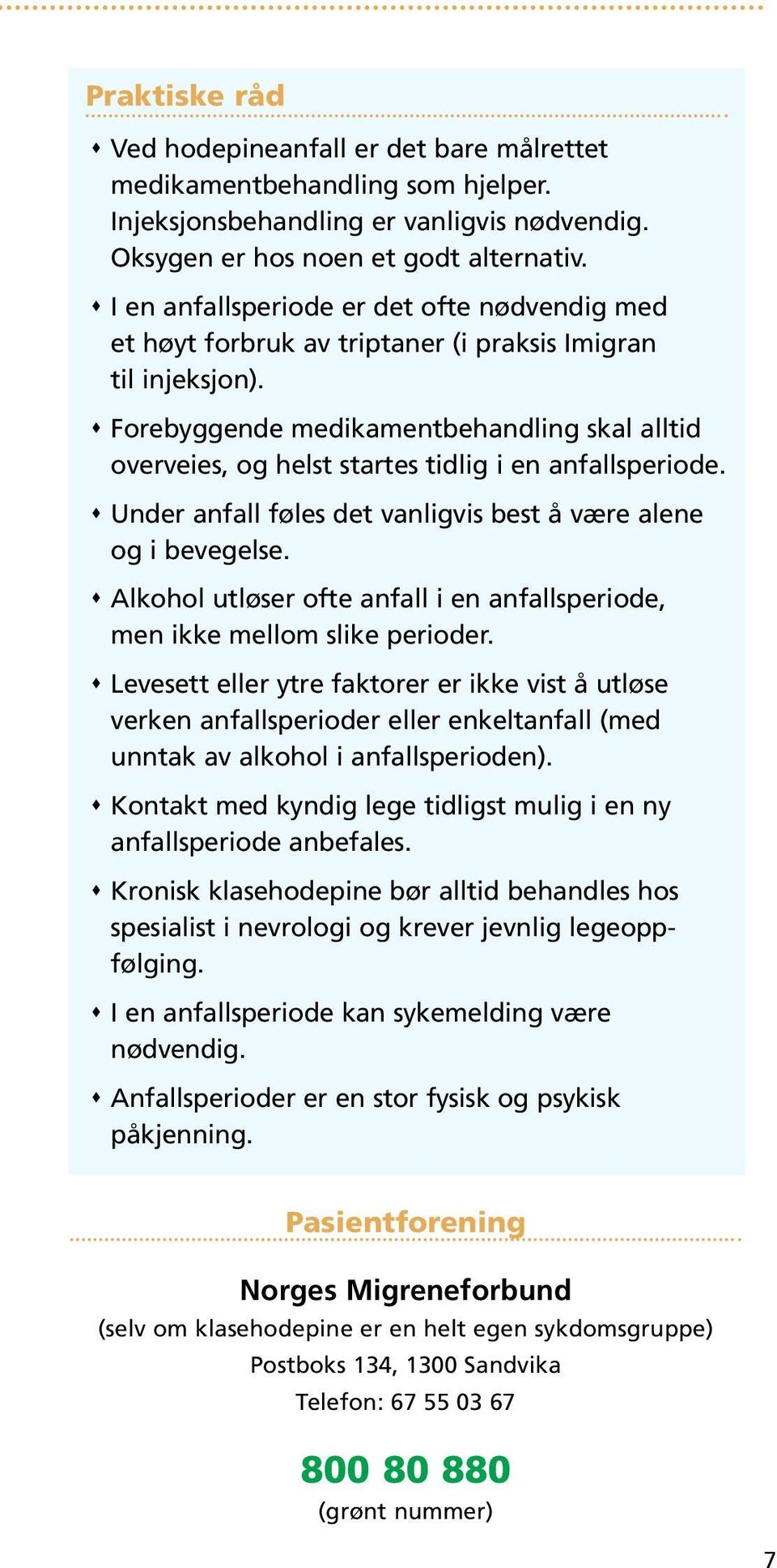 s Forebyggende medikamentbehandling skal alltid overveies, og helst startes tidlig i en anfallsperiode. s Under anfall føles det vanligvis best å være alene og i bevegelse.