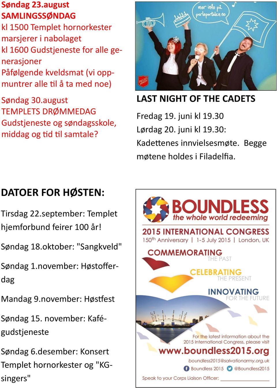 noe) Søndag 30.august TEMPLETS DRØMMEDAG Gudstjeneste og søndagsskole, middag og tid til samtale? LAST NIGHT OF THE CADETS Fredag 19. juni kl 19.