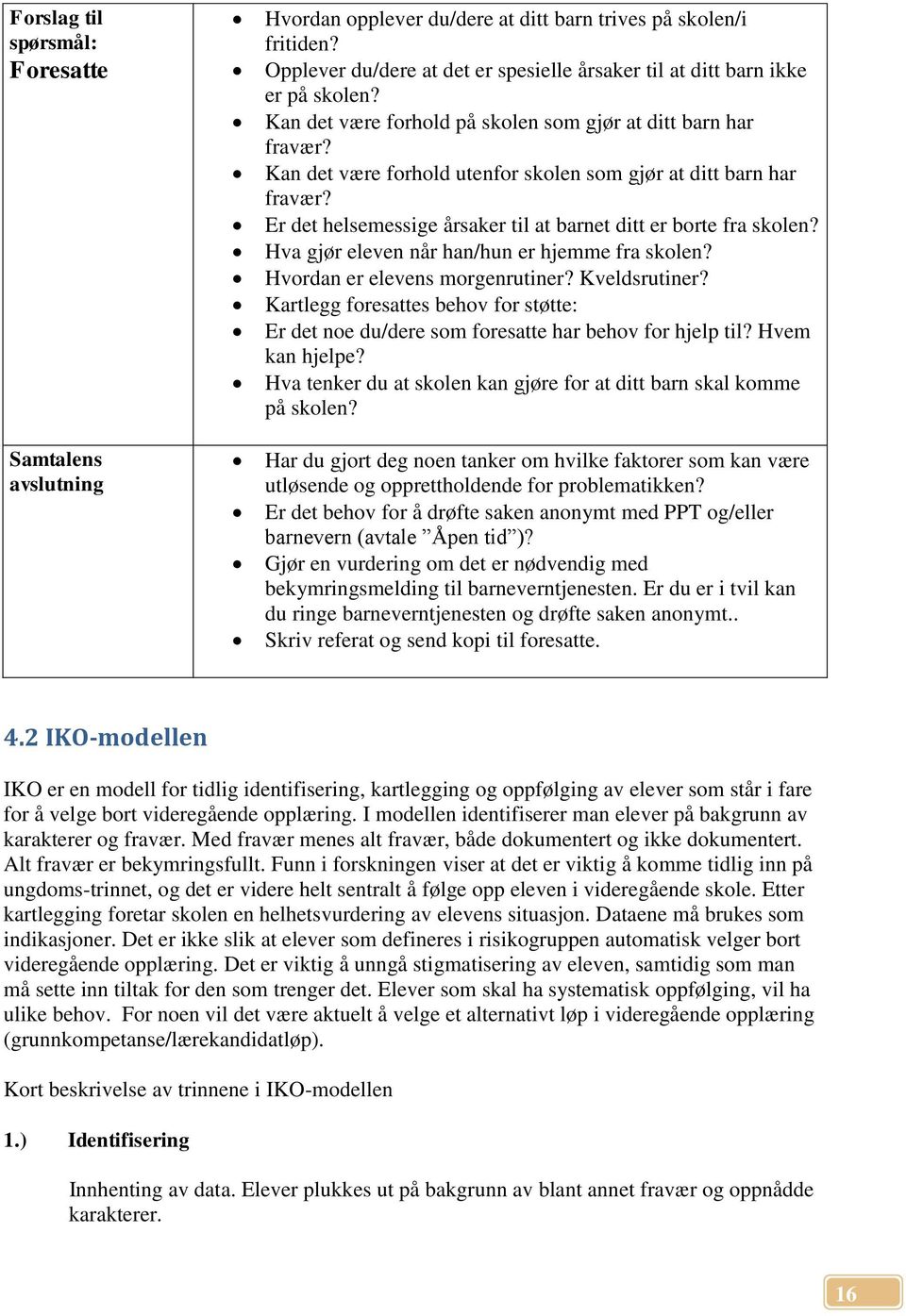 Er det helsemessige årsaker til at barnet ditt er borte fra skolen? Hva gjør eleven når han/hun er hjemme fra skolen? Hvordan er elevens morgenrutiner? Kveldsrutiner?