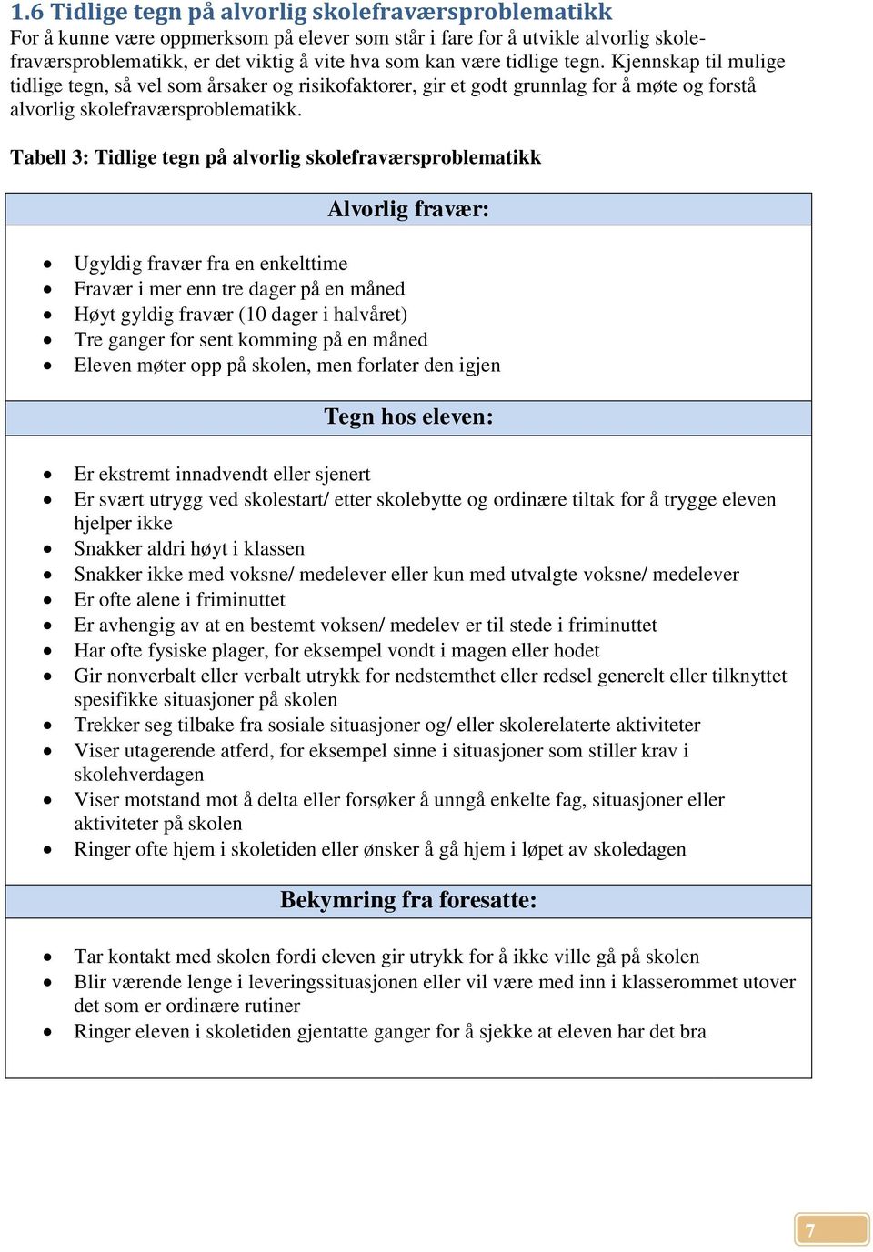 Tabell 3: Tidlige tegn på alvorlig skolefraværsproblematikk Alvorlig fravær: Ugyldig fravær fra en enkelttime Fravær i mer enn tre dager på en måned Høyt gyldig fravær (10 dager i halvåret) Tre